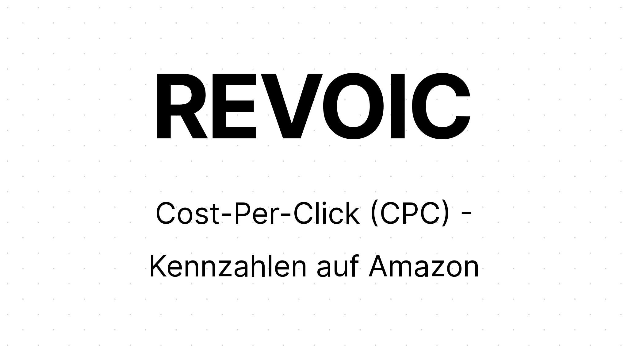 Cost-Per-Click (CPC) - Kennzahlen auf Amazon | REVOIC